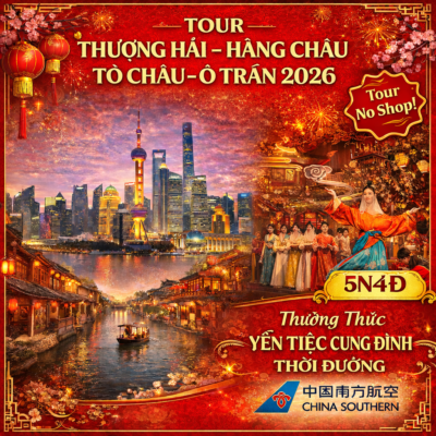 (NO SHOP) TOUR THƯỢNG HẢI - HÀNG CHÂU - TÔ CHÂU – Ô TRẤN – VÔ TÍCH 2026